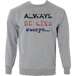Alternative view of Always be kind except...